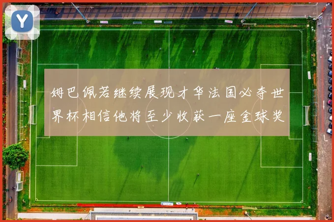 姆巴佩若继续展现才华法国必夺世界杯相信他将至少收获一座金球奖